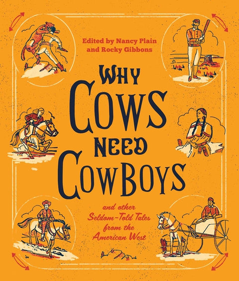 Why Cows Need Cowboys: and Other Seldom-Told Tales from the American West by Plain, Nancy