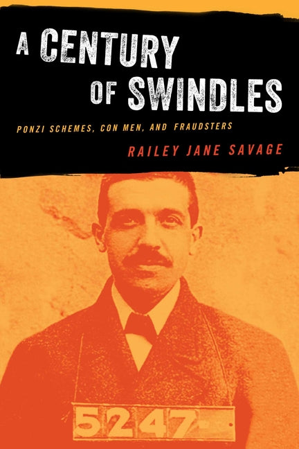 Century of Swindles: Ponzi Schemes, Con Men, and Fraudsters