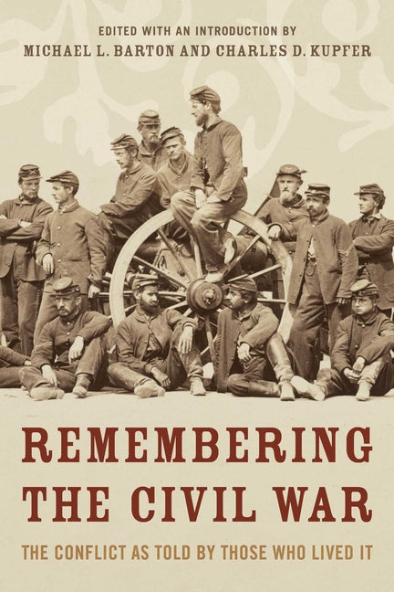 Remembering the Civil War: The Conflict as Told by Those Who Lived It by Barton, Michael