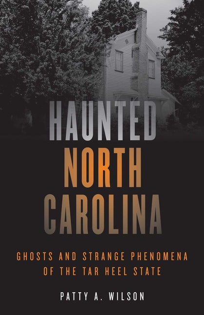 Haunted North Carolina: Ghosts and Strange Phenomena of the Tar Heel State by Wilson, Patty A.