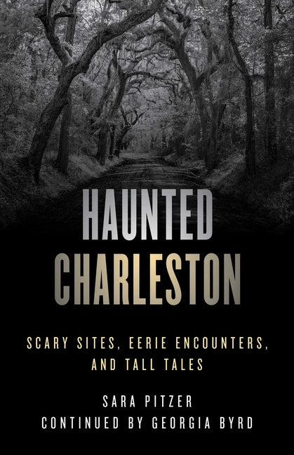 Haunted Charleston: Scary Sites, Eerie Encounters, and Tall Tales