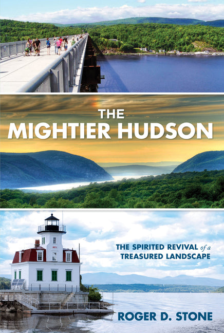 The Mightier Hudson: The Spirited Revival of a Treasured Landscape by Stone, Roger D.
