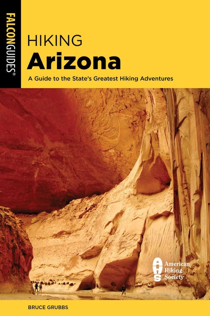 Hiking Arizona: A Guide to the State's Greatest Hiking Adventures by Grubbs, Bruce