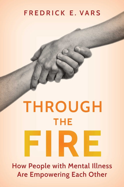Through the Fire: How People with Mental Illness Are Empowering Each Other