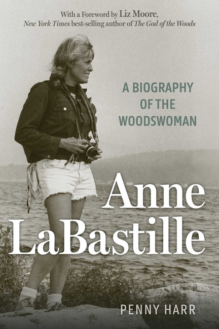 Anne Labastille: A Biography of the Woodswoman