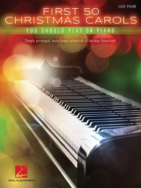 First 50 Christmas Carols You Should Play on the Piano Easy Piano Sheet Music for Beginners and Holiday Practice Christmas Songbook for Students and T by Hal Leonard Corp