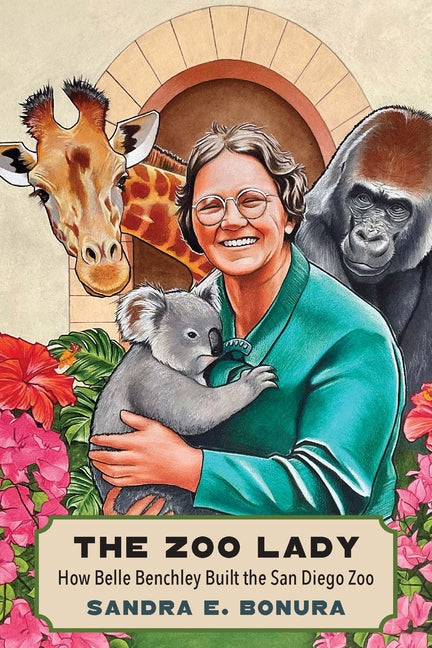 The Zoo Lady: How Belle Benchley Built the San Diego Zoo by Bonura, Sandra E.