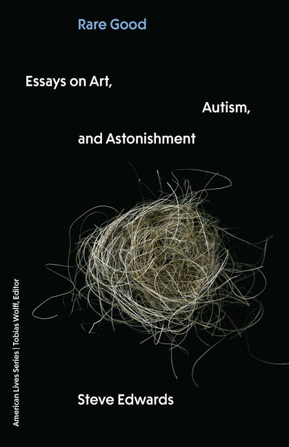 Rare Good: Essays on Art, Autism, and Astonishment