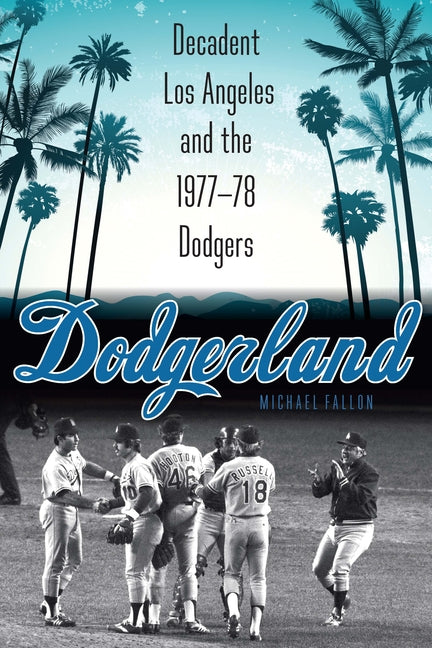 Dodgerland: Decadent Los Angeles and the 1977-78 Dodgers