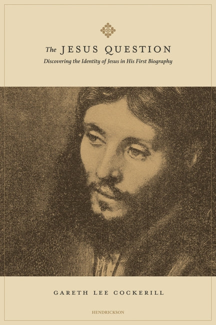 The Jesus Question: Discovering the Identity of Jesus in His First Biography by Cockerill, Gareth Lee