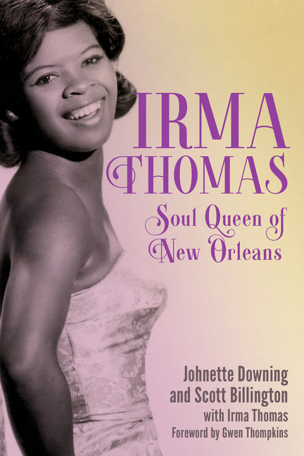 Irma Thomas: Soul Queen of New Orleans by Downing, Johnette