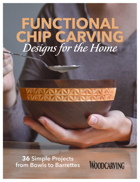 Functional Chip Carving Designs for the Home: 36 Simple Projects from Bowls to Barrettes by Editors of Woodcarving Illustrated