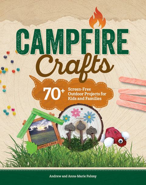 Campfire Crafts: 70+ Screen-Free Outdoor Projects for Kids and Families
