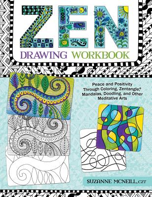 Zen Drawing Workbook: Peace and Positivity Through Zentangle (R), Mandalas, Doodling, and Other Meditative Arts