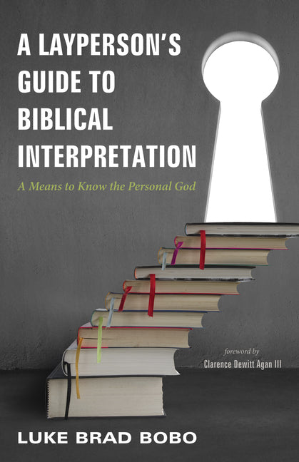 A Layperson's Guide to Biblical Interpretation: A Means to Know the Personal God by Bobo, Luke Brad