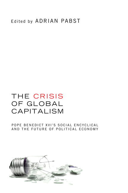 The Crisis of Global Capitalism: Pope Benedict XVI's Social Encyclical and the Future of Political Economy