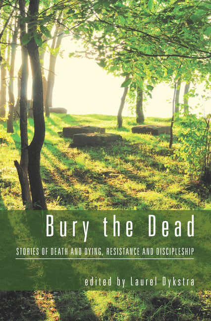 Bury the Dead: Stories of Death and Dying, Resistance and Discipleship