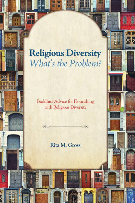 Religious Diversity--What's the Problem?: Buddhist Advice for Flourishing with Religious Diversity by Gross, Rita M.