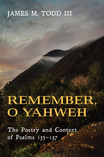 Remember, O Yahweh: The Poetry and Context of Psalms 135-137