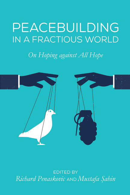 Peacebuilding in a Fractious World: On Hoping Against All Hope by Penaskovic, Richard