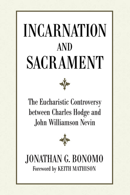 Incarnation and Sacrament: The Eucharistic Controversy Between Charles Hodge and John Williamson Nevin