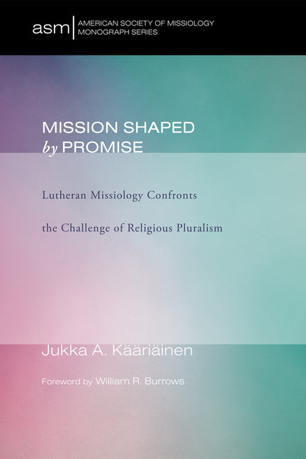Mission Shaped by Promise: Lutheran Missiology Confronts the Challenge of Religious Pluralism