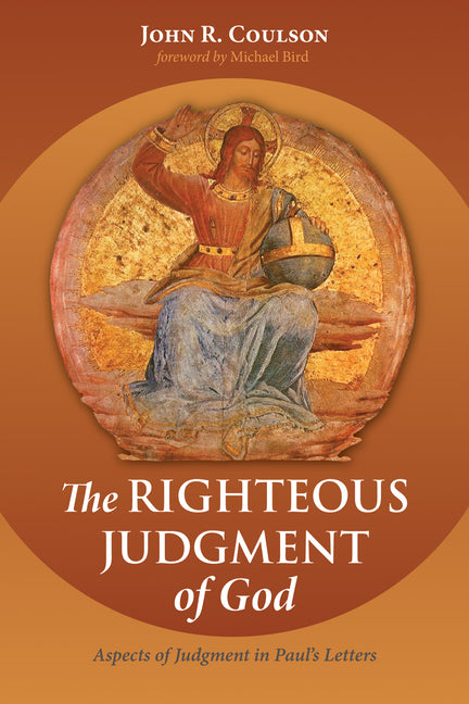The Righteous Judgment of God: Aspects of Judgment in Paul's Letters by Coulson, John Richard