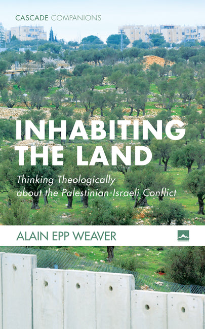 Inhabiting the Land: Thinking Theologically about the Palestinian-Israeli Conflict