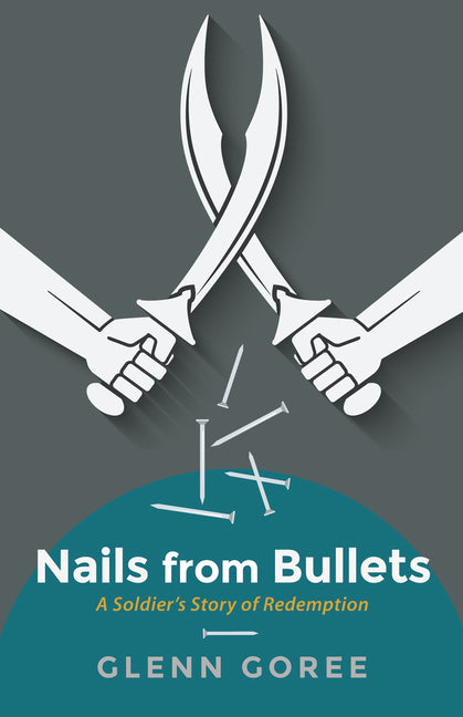 Nails from Bullets: A Soldier's Story of Redemption