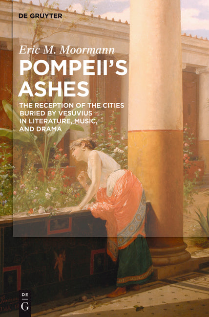 Pompeii's Ashes: The Reception of the Cities Buried by Vesuvius in Literature, Music, and Drama