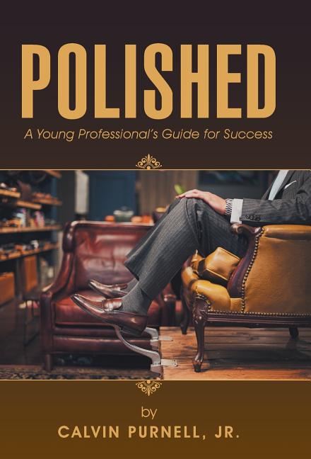 Polished: A Young Professional's Guide for Success by Purnell, Calvin, Jr.