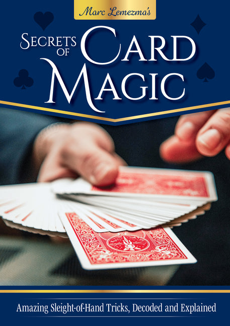 Secrets of Card Magic: 22 Amazing Sleight-Of-Hand Tricks, Decoded and Explained