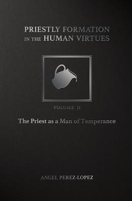 Priestly Formation in the Human Virtues: Volume 1 - The Priest as a Man of Justice by Perez-Lopez, Angel