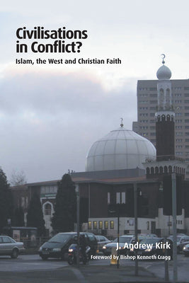 Civilisations in Conflict?: Islam, the West and Christian Faith by Kirk, J. Andrew