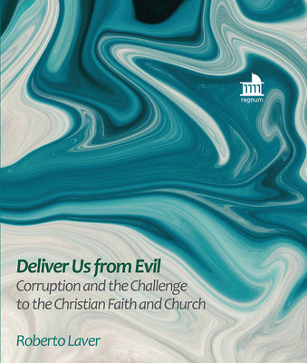 Deliver Us from Evil: Corruption and the Challenge to the Christian Faith and Church by Laver, Roberto