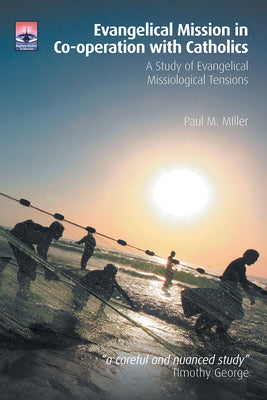 Evangelical Mission in Co-Operation with Catholics: A Study of Evangelical Missiological Tensions by Miller, Paul M.