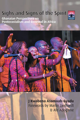 Sighs and Signs of the Spirit: Ghanaian Perspectives on Pentecostalism and Renewal in Africa by Asamoah-Gyadu, J. Kwabena