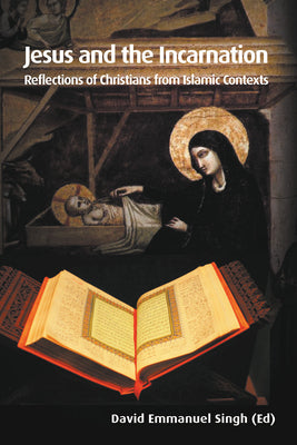 Jesus and the Incarnation: Reflections of Christians from Islamic Contexts by Singh, David Emmanuel