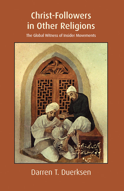 Christ-Followers in Other Religions: The Global Witness of Insider Movements by Duerksen, Darren Todd