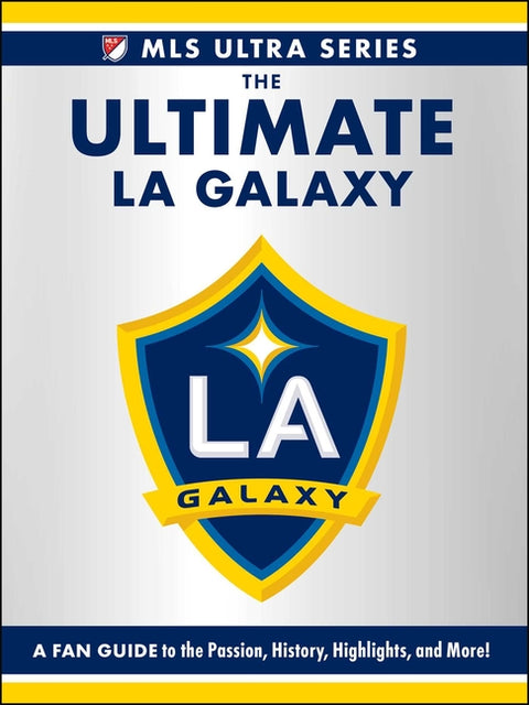 The Ultimate La Galaxy: A Fan Guide to the Passion, History, Highlights, and More!
