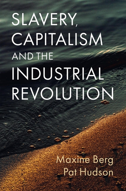 Slavery, Capitalism and the Industrial Revolution by Berg, Maxine