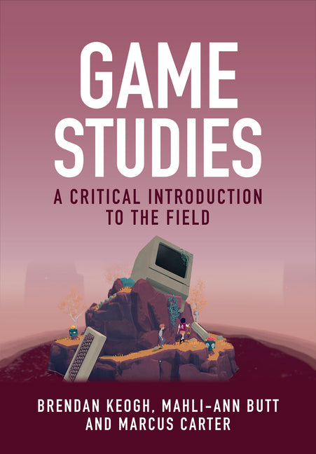Game Studies: A Critical Introduction to the Field by Keogh, Brendan