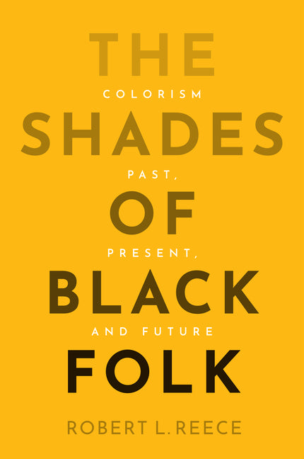 The Shades of Black Folk: Colorism Past, Present, and Future by Reece, Robert L.