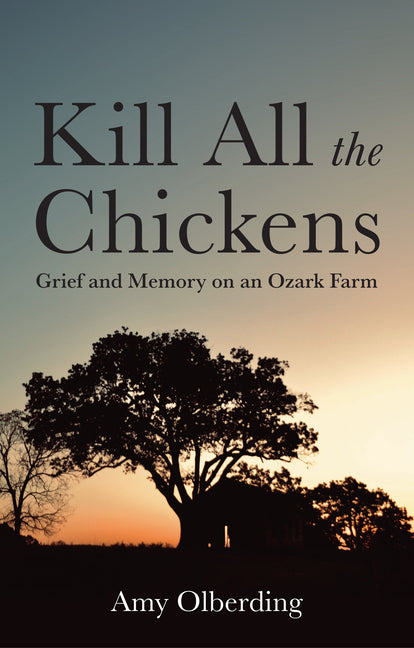 Kill All the Chickens: Grief and Memory on an Ozark Farm