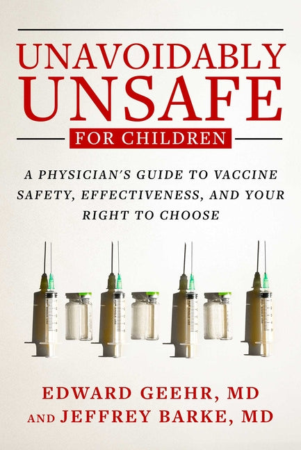 Unavoidably Unsafe for Children: A Physician's Guide to Vaccine Safety, Effectiveness, and Your Right to Choose
