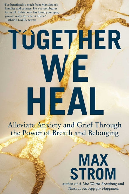 Together We Heal: Alleviate Anxiety and Grief Through the Power of Breath and Belonging by Strom, Max