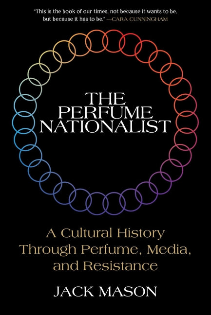The Perfume Nationalist: A Cultural History Through Perfume, Media, and Resistance by Mason, Jack