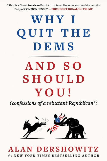 Why I Quit the Dems: And So Should You! (Confessions of a Reluctant Republican*) by Dershowitz, Alan M.