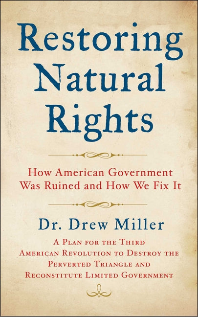 Restoring Natural Rights: How American Government Was Ruined and How We Fix It by Miller, Drew