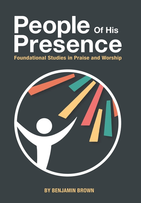 People of His Presence: Foundational Studies in Praise and Worship